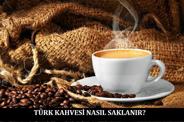 Türk Kahvesi Nasıl Saklanır