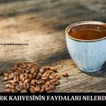 Türk Kahvesinin Faydaları Nelerdir